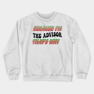 BECAUSE I'M - THE ADVISOR,THATS WHY Crewneck Sweatshirt